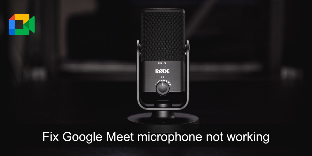 réparer le microphone Google Meet ne fonctionne pas
