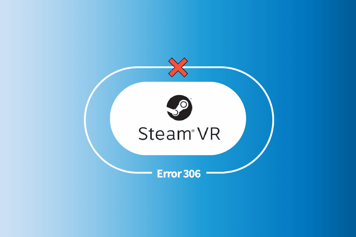 Correggi l’errore 306 di Steam VR in Windows 10